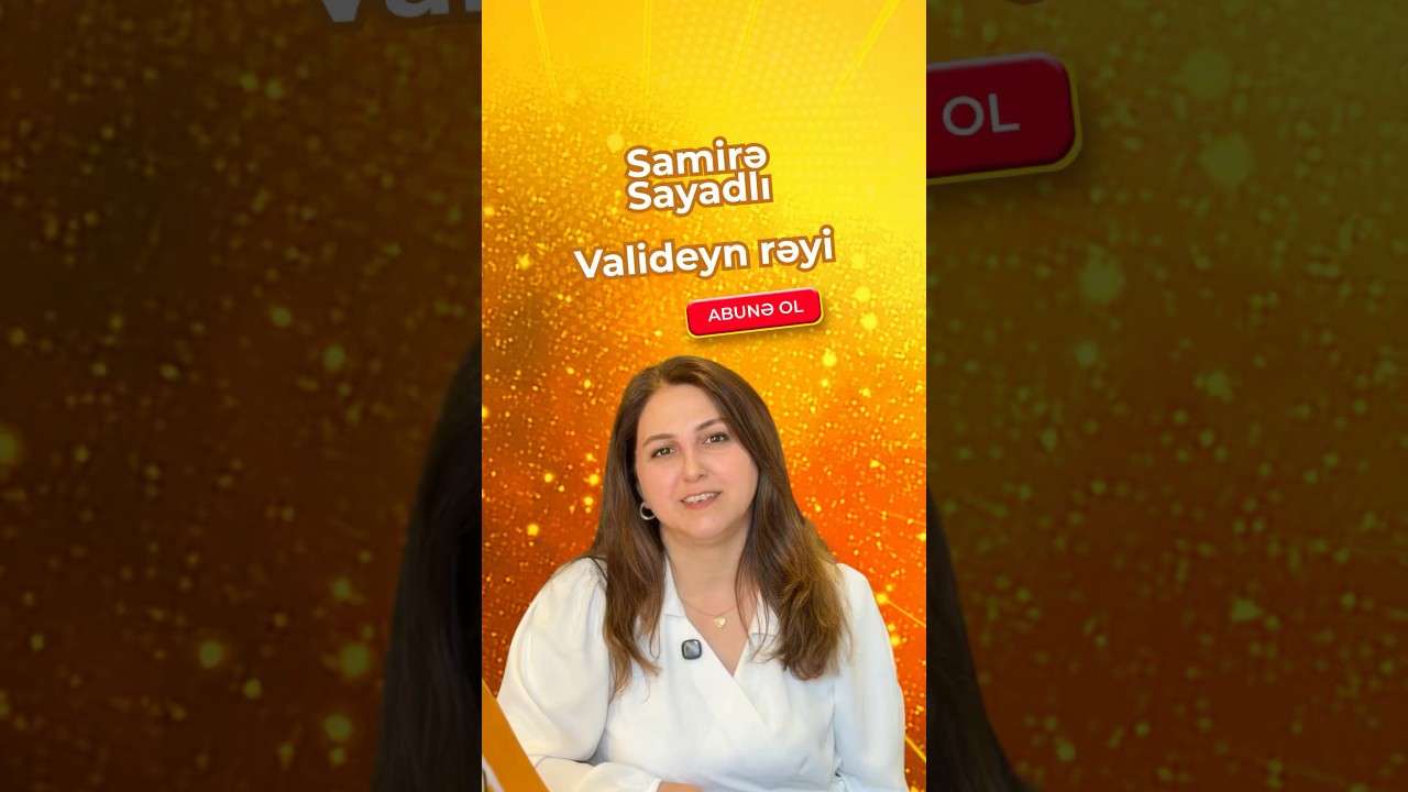 Valideyn rəyi - Samirə Sayadlı